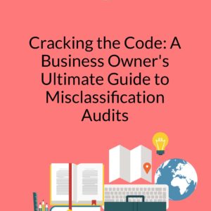 Cracking the Code: A Business Owner's Ultimate Guide to Misclassification Audits